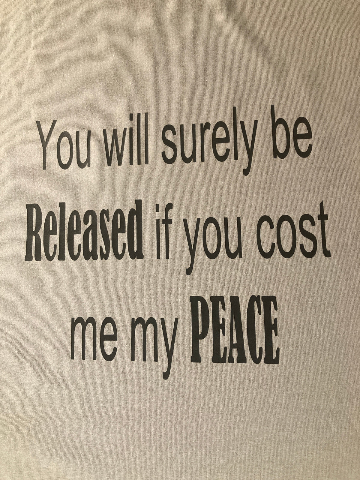 You will surely be released if you cost me my peace